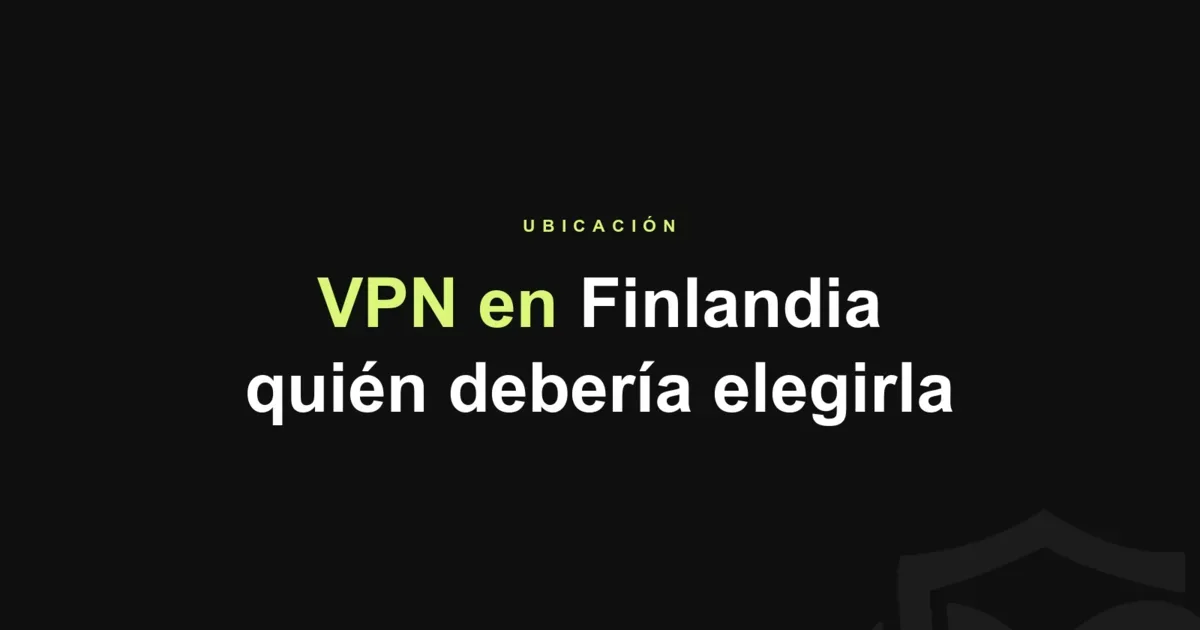 Mejores VPN en Finlandia: cuándo elegir esa salida
