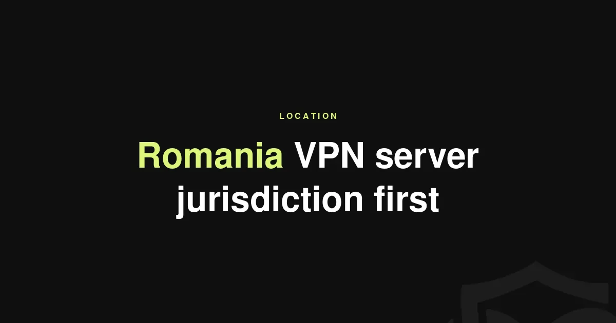 VPN-сервер в Румынии: когда решает юрисдикция
