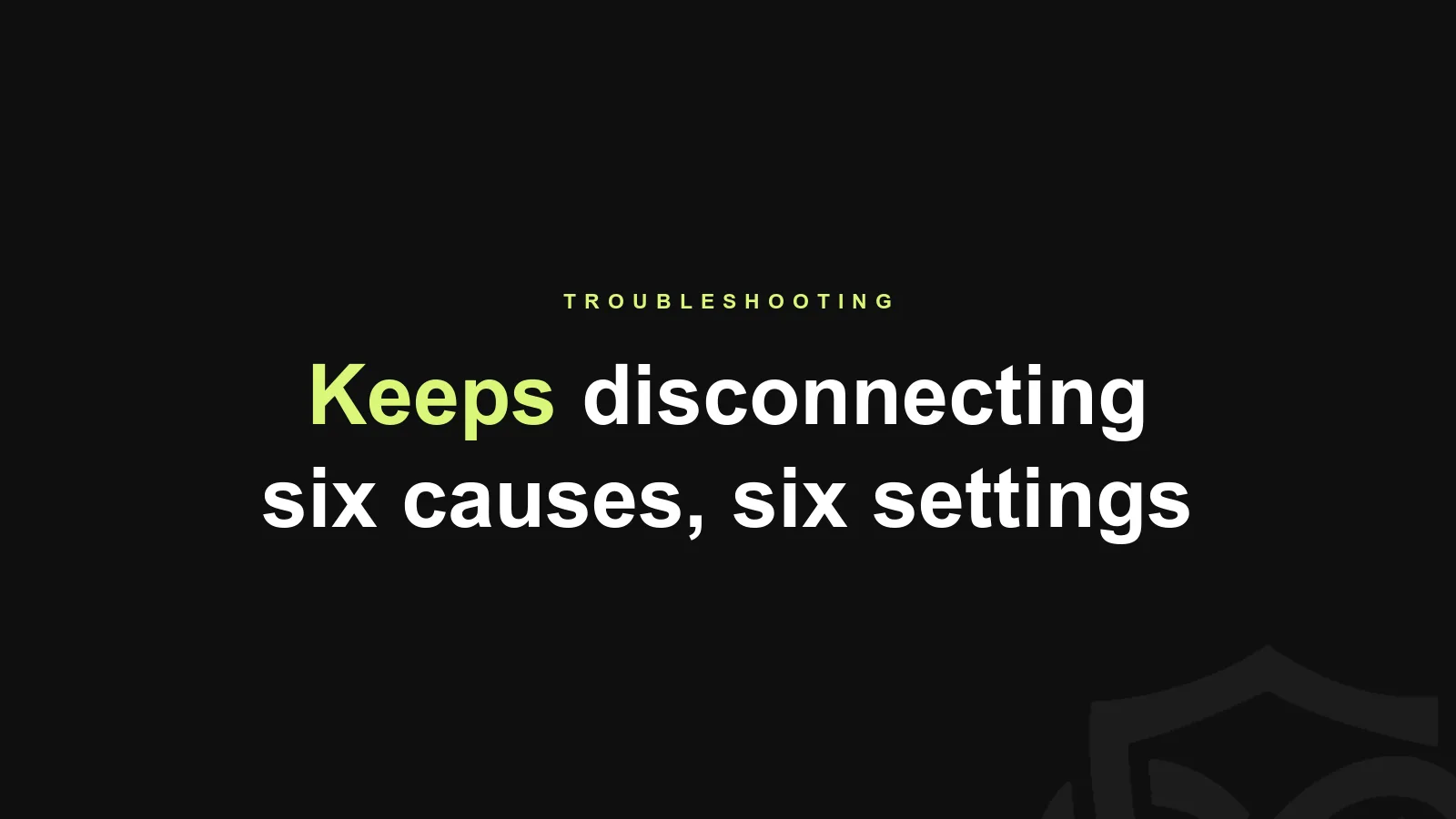Why Your VPN Keeps Disconnecting, and How to Make It Stay Up