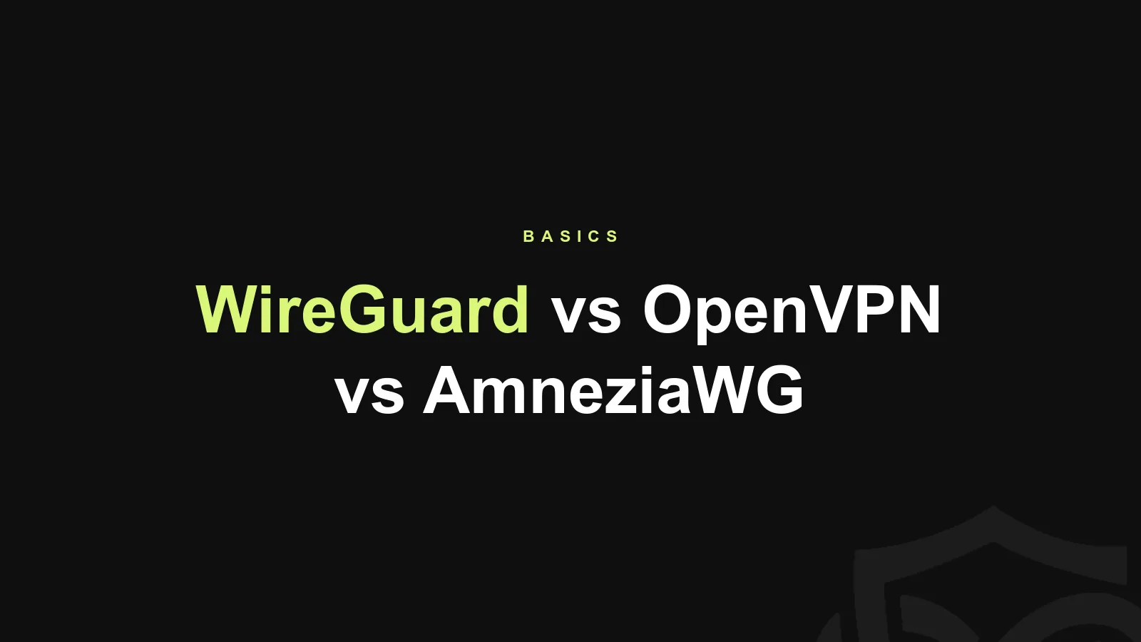 WireGuard vs OpenVPN vs AmneziaWG, in one page